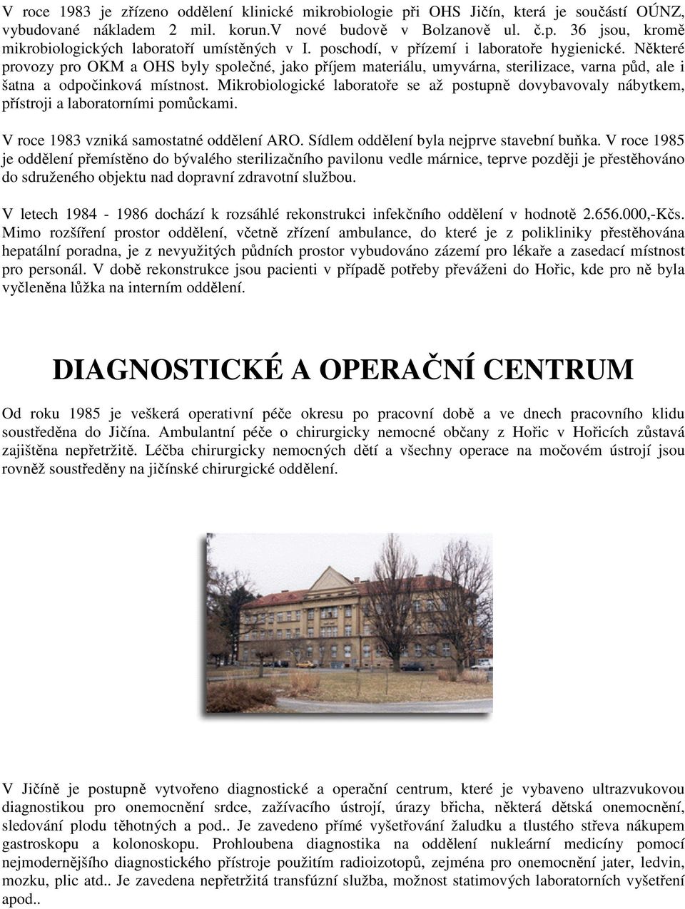 Mikrobiologické laboratoře se až postupně dovybavovaly nábytkem, přístroji a laboratorními pomůckami. V roce 1983 vzniká samostatné oddělení ARO. Sídlem oddělení byla nejprve stavební buňka.