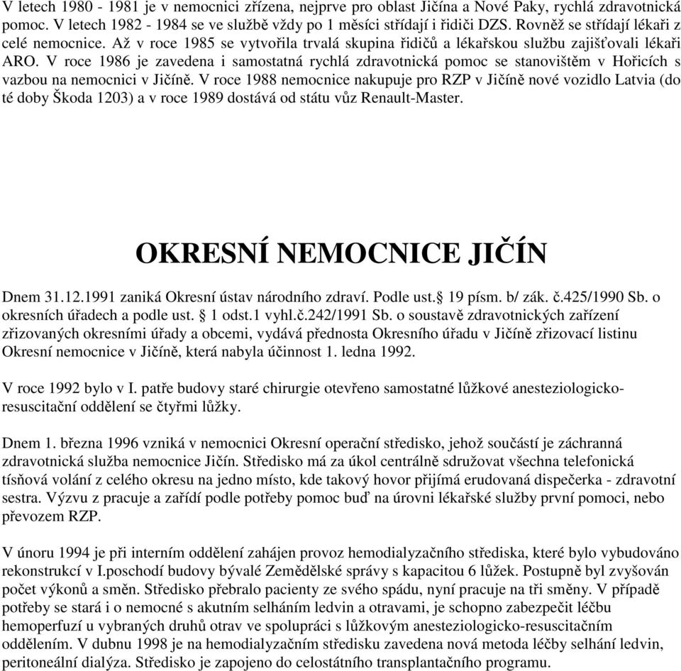 V roce 1986 je zavedena i samostatná rychlá zdravotnická pomoc se stanovištěm v Hořicích s vazbou na nemocnici v Jičíně.