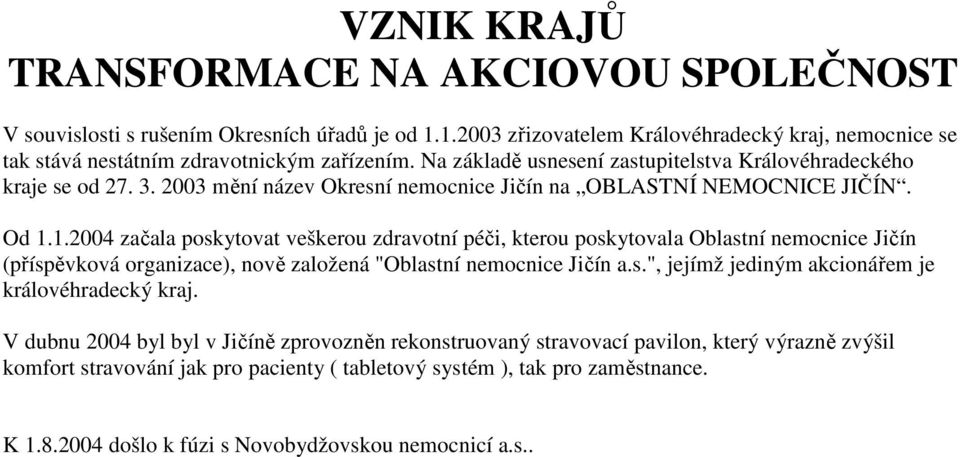 1.2004 začala poskytovat veškerou zdravotní péči, kterou poskytovala Oblastní nemocnice Jičín (příspěvková organizace), nově založená "Oblastní nemocnice Jičín a.s.", jejímž jediným akcionářem je královéhradecký kraj.