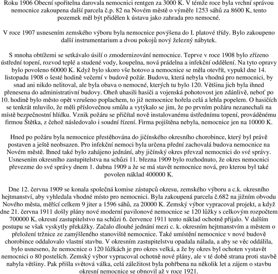 S mnoha obtížemi se setkávalo úsilí o zmodernizování nemocnice. Teprve v roce 1908 bylo zřízeno ústřední topení, rozvod teplé a studené vody, koupelna, nová prádelna a infekční oddělení.