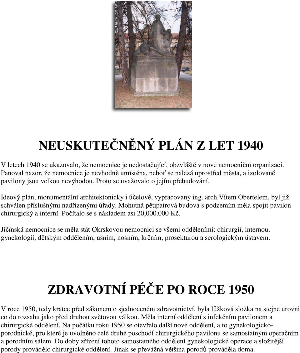 Ideový plán, monumentální architektonicky i účelově, vypracovaný ing. arch.vítem Obertelem, byl již schválen příslušnými nadřízenými úřady.