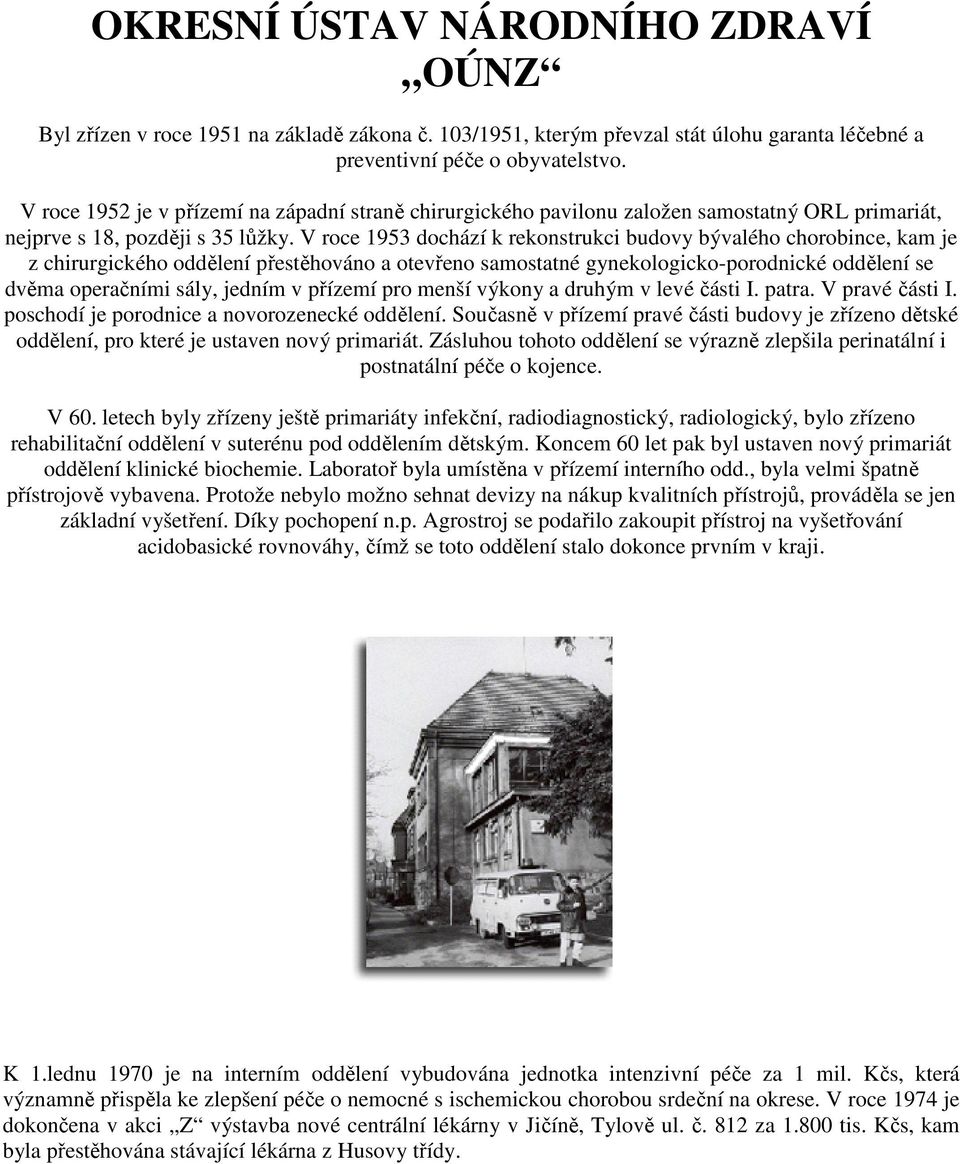 V roce 1953 dochází k rekonstrukci budovy bývalého chorobince, kam je z chirurgického oddělení přestěhováno a otevřeno samostatné gynekologicko-porodnické oddělení se dvěma operačními sály, jedním v