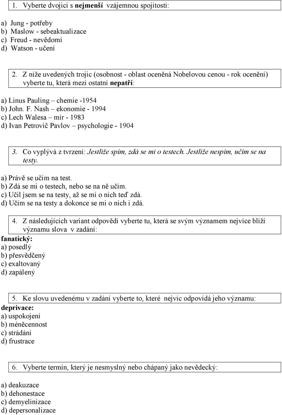 Nash ekonomie - 1994 c) Lech Walesa mír - 1983 d) Ivan Petrovič Pavlov psychologie - 1904 3. Co vyplývá z tvrzení: Jestliže spím, zdá se mi o testech. Jestliže nespím, učím se na testy.