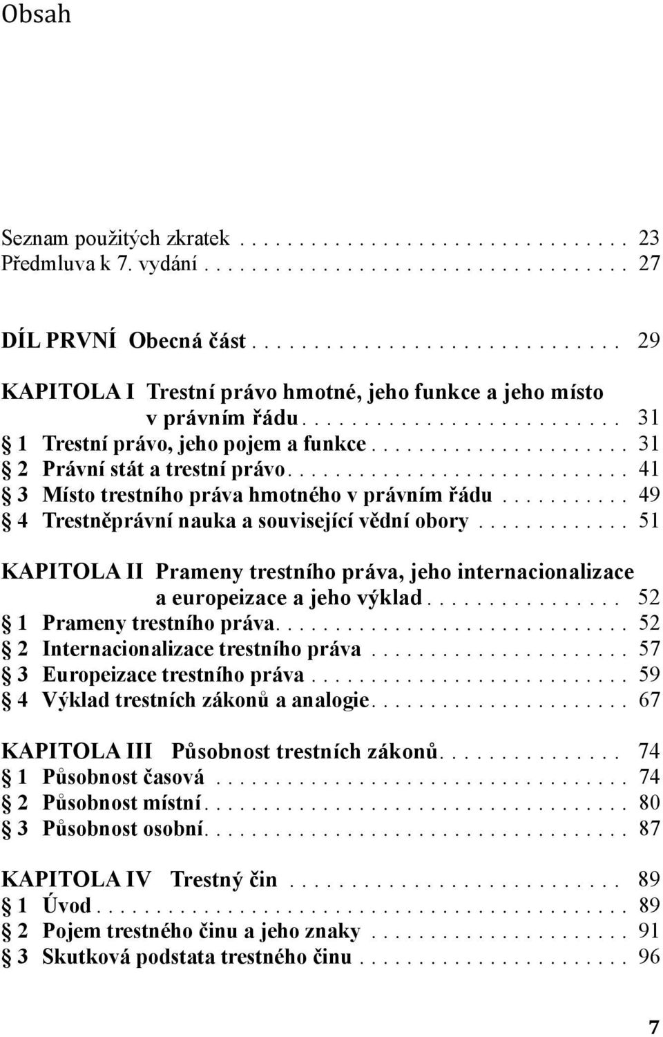 .. 51 KAPITOLA II Prameny trestního práva, jeho internacionalizace a europeizace a jeho výklad... 52 1 Prameny trestního práva... 52 2 Internacionalizace trestního práva.