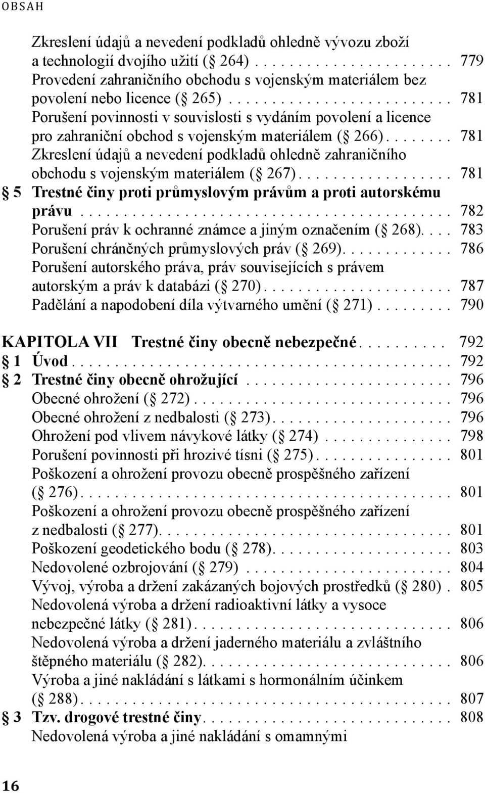 ... 781 Zkreslení údajů a nevedení podkladů ohledně zahraničního obchodu s vojenským materiálem ( 267).... 781 5 Trestné činy proti průmyslovým právům a proti autorskému právu.