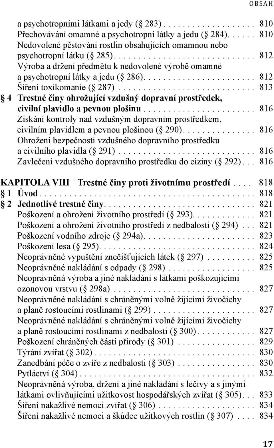 .. 813 4 Trestné činy ohrožující vzdušný dopravní prostředek, civilní plavidlo a pevnou plošinu... 816 Získání kontroly nad vzdušným dopravním prostředkem, civilním plavidlem a pevnou plošinou ( 290).