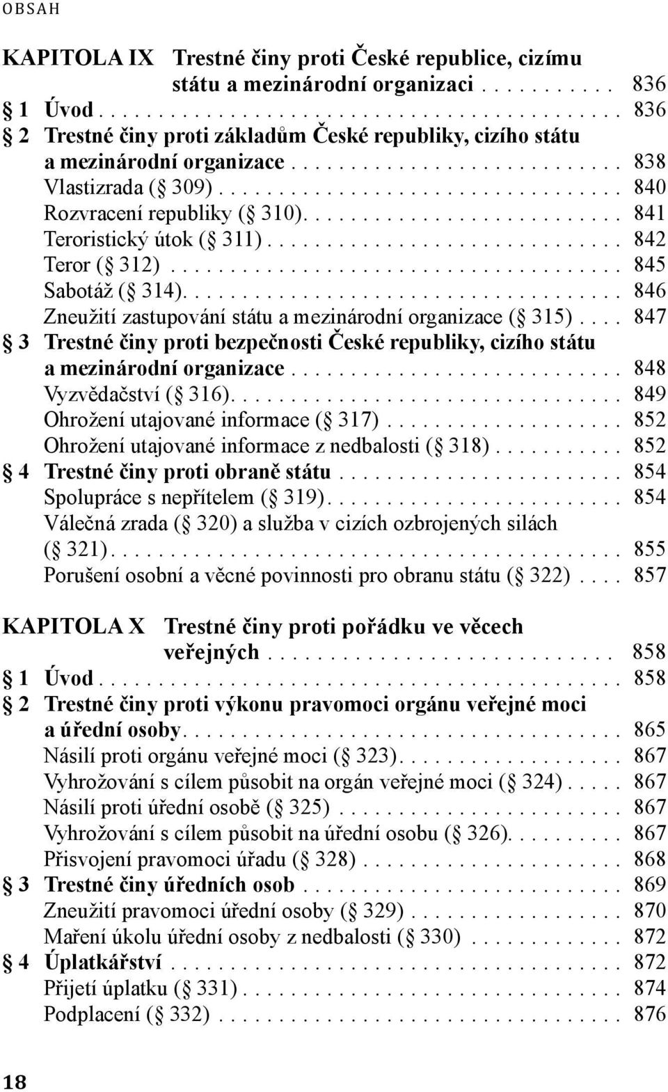 .. 847 3 Trestné činy proti bezpečnosti České republiky, cizího státu a mezinárodní organizace... 848 Vyzvědačství ( 316)... 849 Ohrožení utajované informace ( 317).