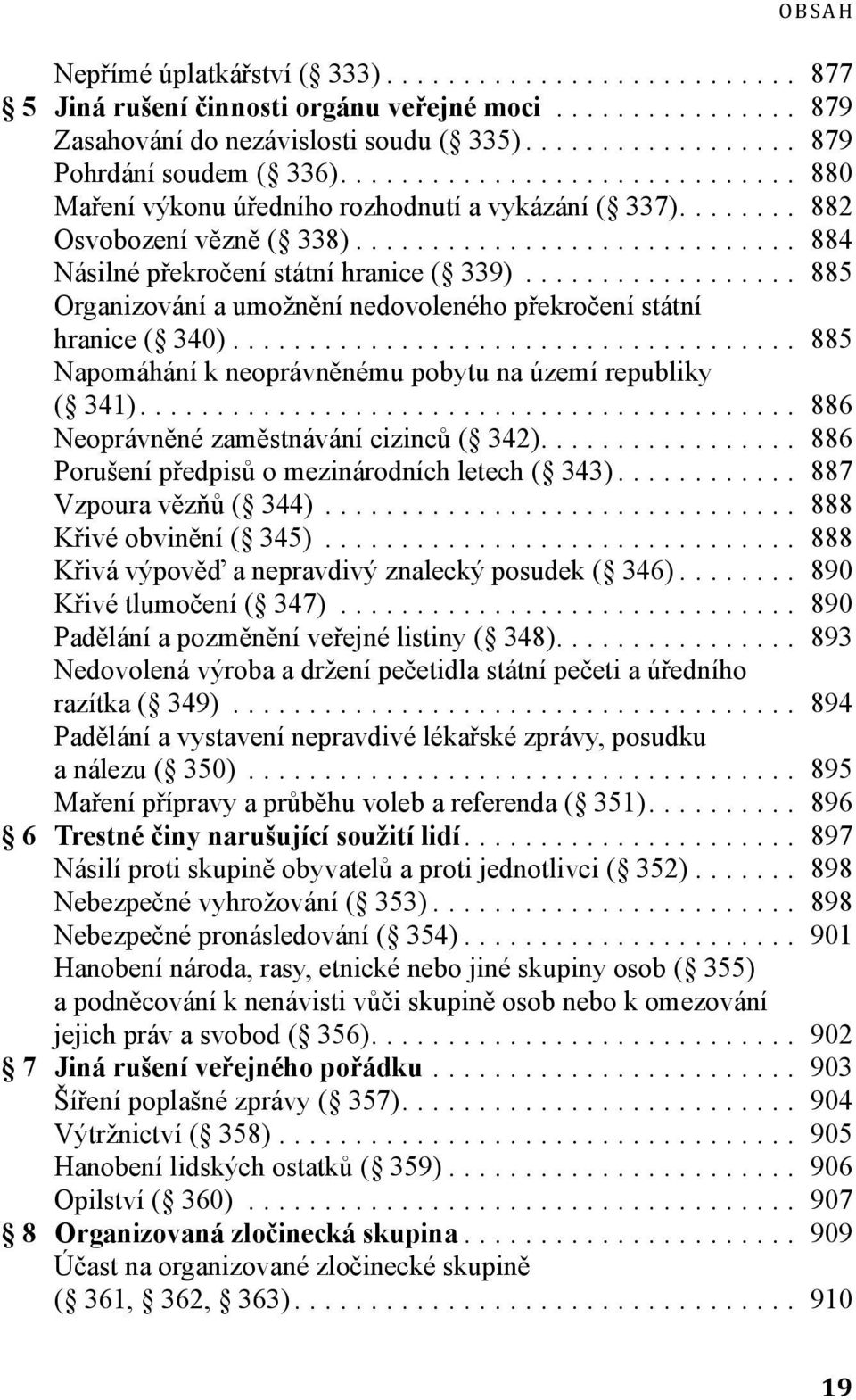 .. 885 Organizování a umožnění nedovoleného překročení státní hranice ( 340)... 885 Napomáhání k neoprávněnému pobytu na území republiky ( 341)... 886 Neoprávněné zaměstnávání cizinců ( 342).