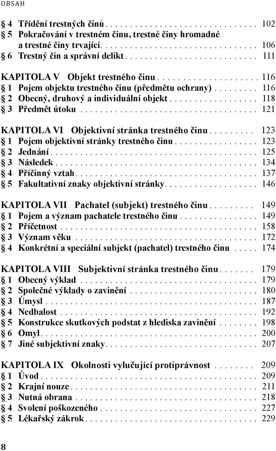 .. 123 1 Pojem objektivní stránky trestného činu... 123 2 Jednání... 125 3 Následek... 134 4 Příčinný vztah... 137 5 Fakultativní znaky objektivní stránky.