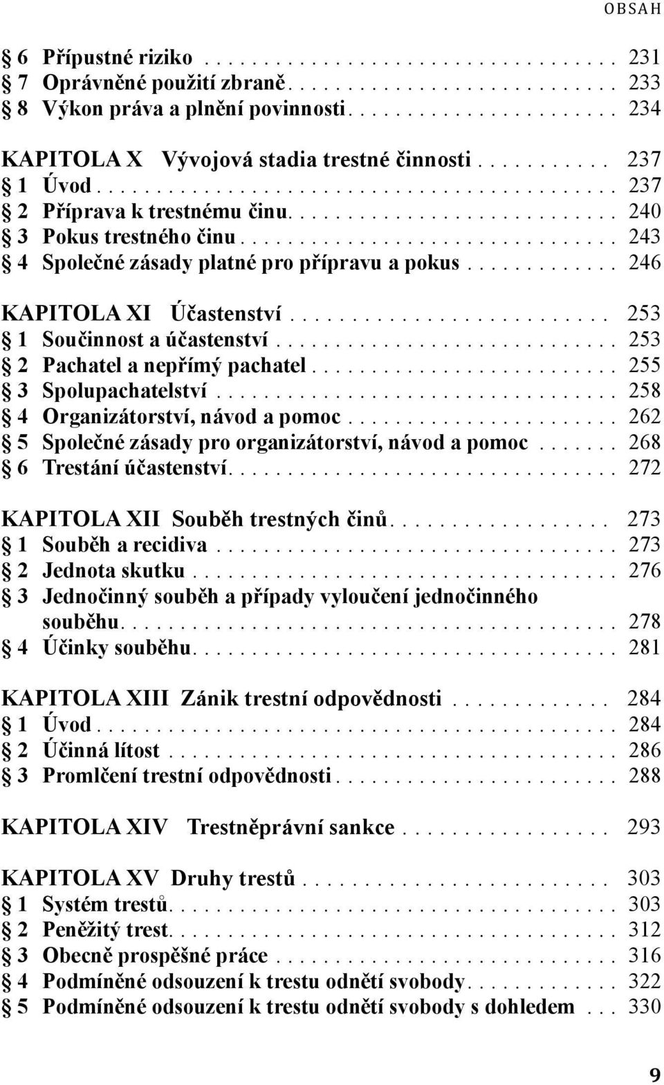 .. 255 3 Spolupachatelství... 258 4 Organizátorství, návod a pomoc... 262 5 Společné zásady pro organizátorství, návod a pomoc... 268 6 Trestání účastenství... 272 KAPITOLA XII Souběh trestných činů.