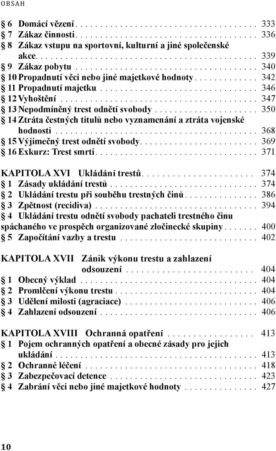 .. 368 15 Výjimečný trest odnětí svobody... 369 16 Exkurz: Trest smrti... 371 KAPITOLA XVI Ukládání trestů... 374 1 Zásady ukládání trestů... 374 2 Ukládání trestu při souběhu trestných činů.