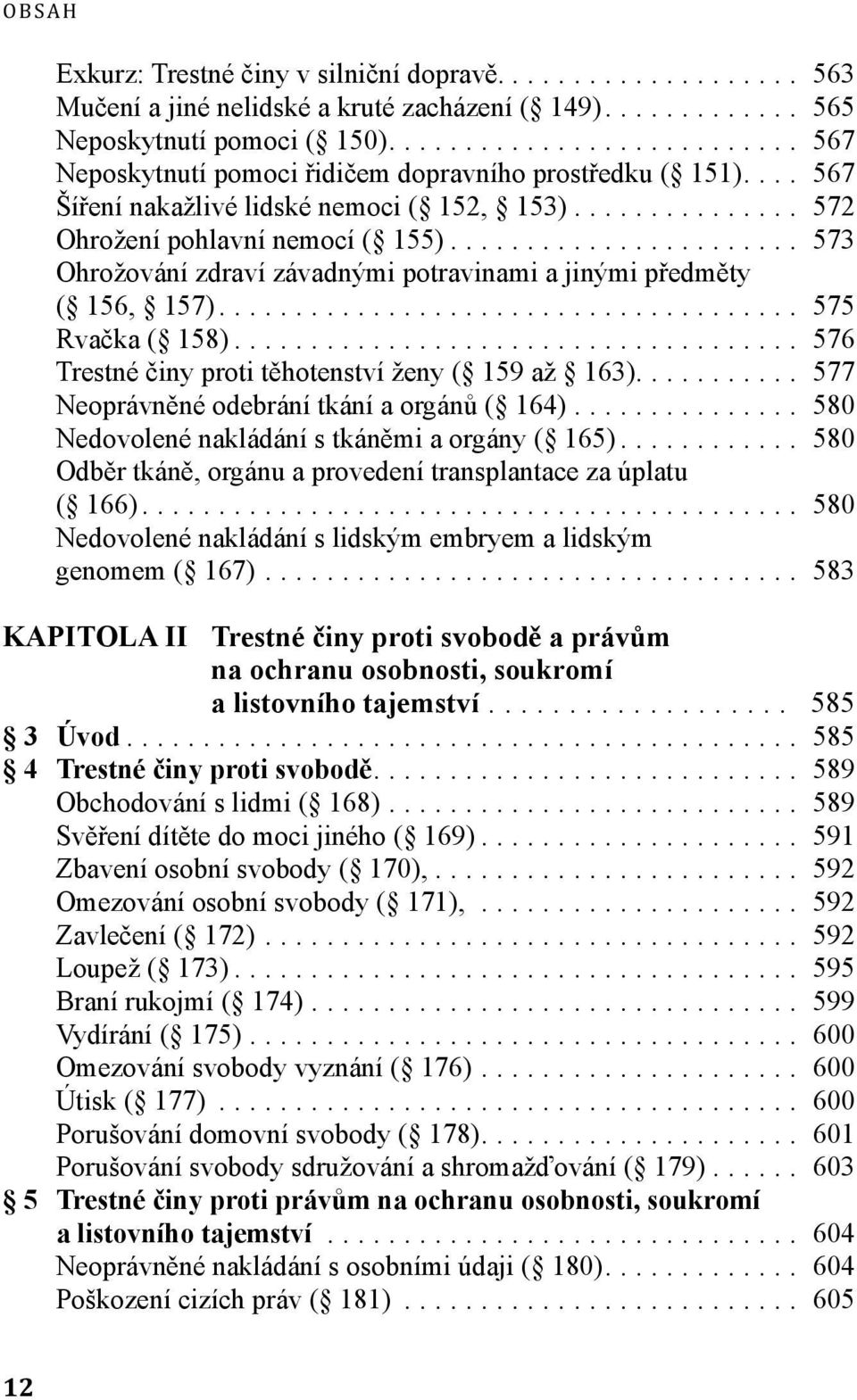 .. 576 Trestné činy proti těhotenství ženy ( 159 až 163)... 577 Neoprávněné odebrání tkání a orgánů ( 164)... 580 Nedovolené nakládání s tkáněmi a orgány ( 165).