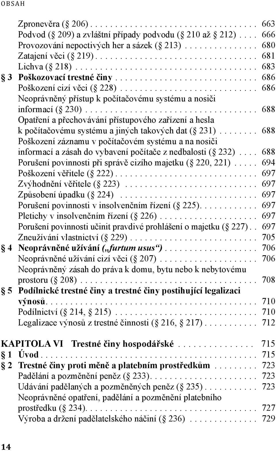 .. 688 Opatření a přechovávání přístupového zařízení a hesla k počítačovému systému a jiných takových dat ( 231).