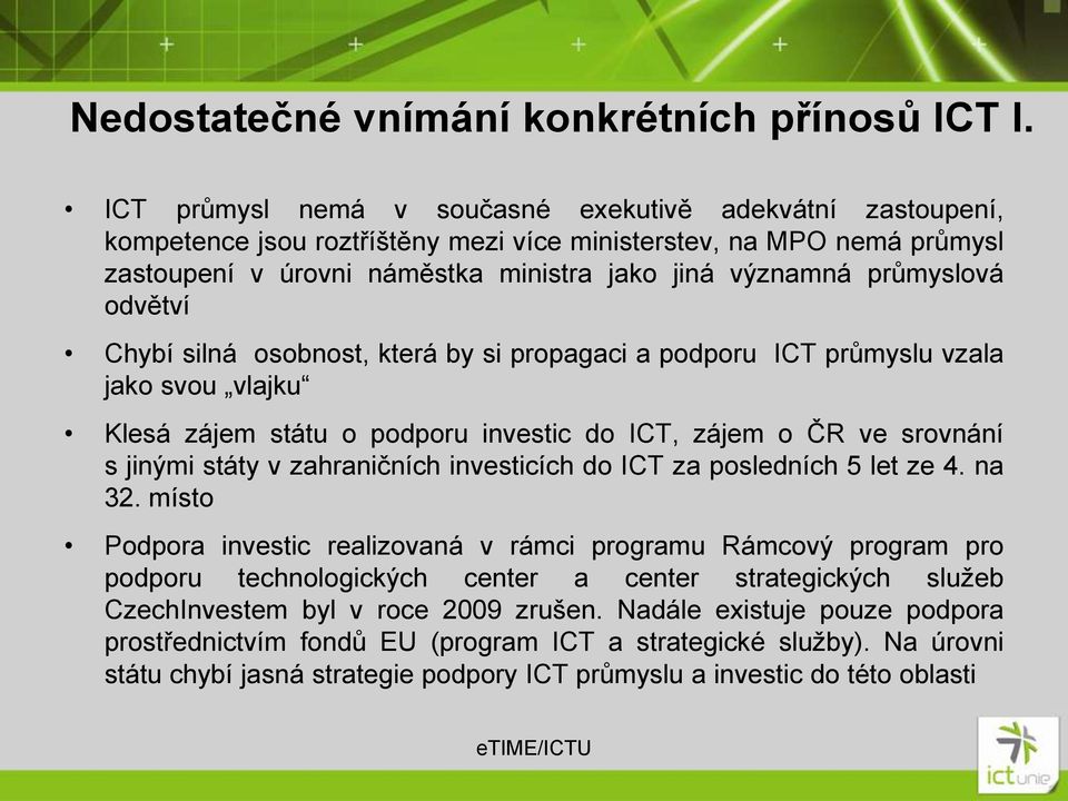 odvětví Chybí silná osobnost, která by si propagaci a podporu ICT průmyslu vzala jako svou vlajku Klesá zájem státu o podporu investic do ICT, zájem o ČR ve srovnání s jinými státy v zahraničních