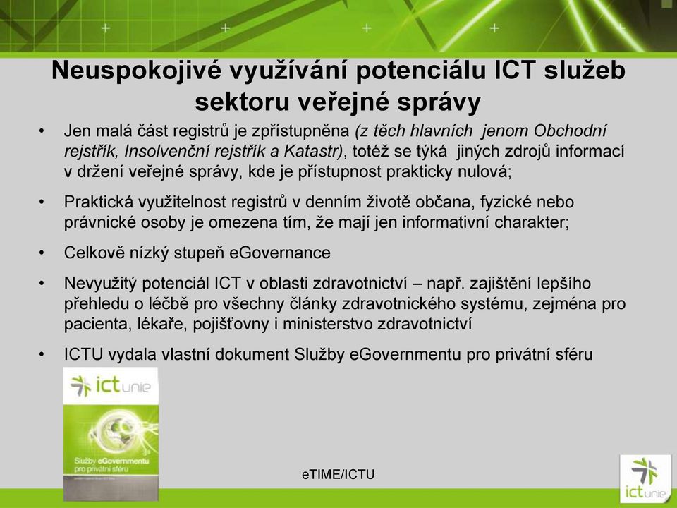 právnické osoby je omezena tím, že mají jen informativní charakter; Celkově nízký stupeň egovernance Nevyužitý potenciál ICT v oblasti zdravotnictví např.