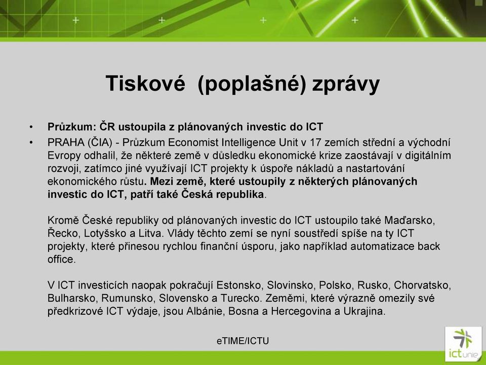 Mezi země, které ustoupily z některých plánovaných investic do ICT, patří také Česká republika. Kromě České republiky od plánovaných investic do ICT ustoupilo také Maďarsko, Řecko, Lotyšsko a Litva.