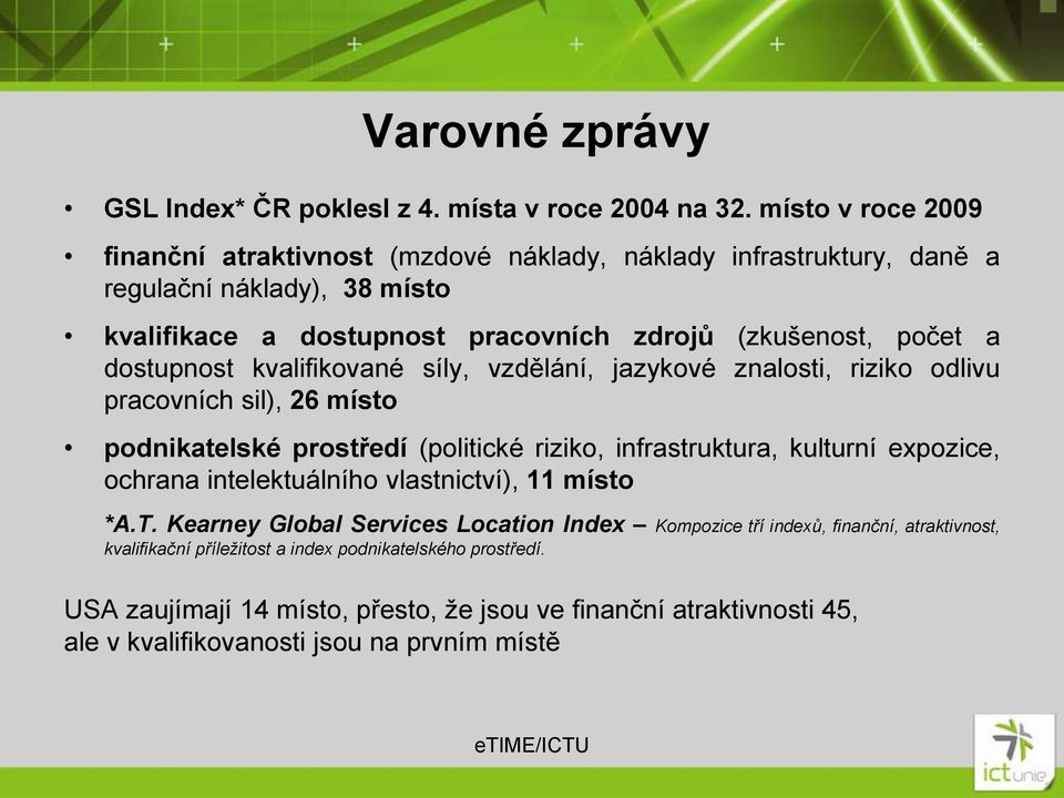 dostupnost kvalifikované síly, vzdělání, jazykové znalosti, riziko odlivu pracovních sil), 26 místo podnikatelské prostředí (politické riziko, infrastruktura, kulturní expozice,