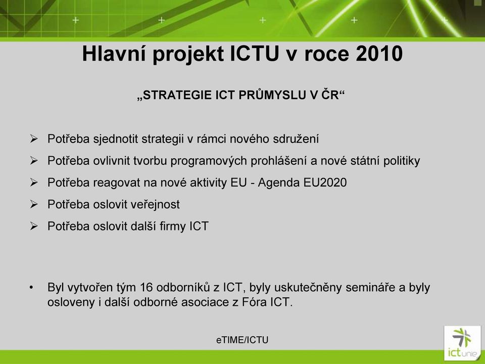 nové aktivity EU - Agenda EU2020 Potřeba oslovit veřejnost Potřeba oslovit další firmy ICT Byl