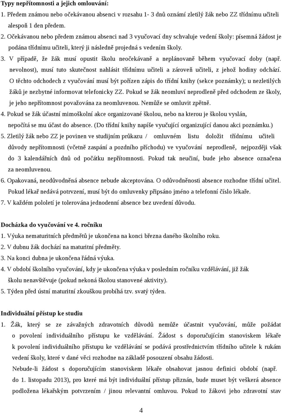 nevolnost), musí tuto skutečnost nahlásit třídnímu učiteli a zároveň učiteli, z jehož hodiny odchází.