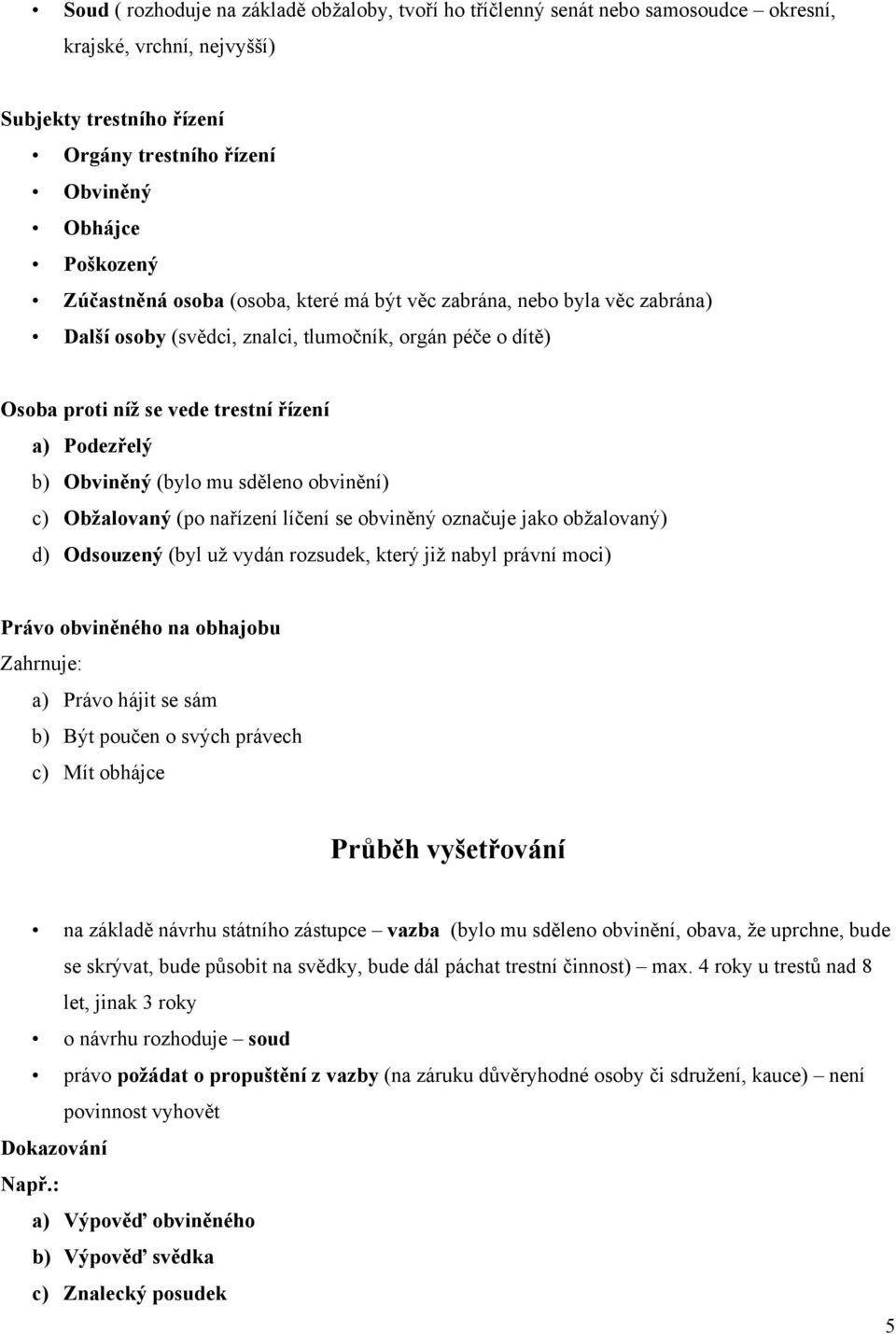 (bylo mu sděleno obvinění) c) Obžalovaný (po nařízení líčení se obviněný označuje jako obžalovaný) d) Odsouzený (byl už vydán rozsudek, který již nabyl právní moci) Právo obviněného na obhajobu