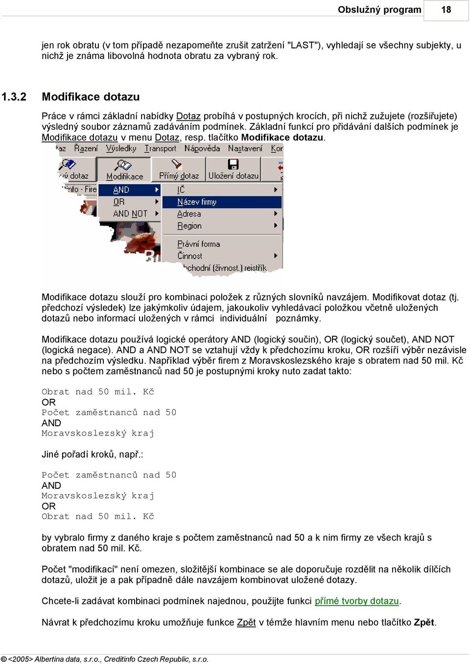 Základní funkcí pro přidávání dalších podmínek je Modifikace dotazu v menu Dotaz, resp. tlačítko Modifikace dotazu. Modifikace dotazu slouží pro kombinaci položek z různých slovníků navzájem.