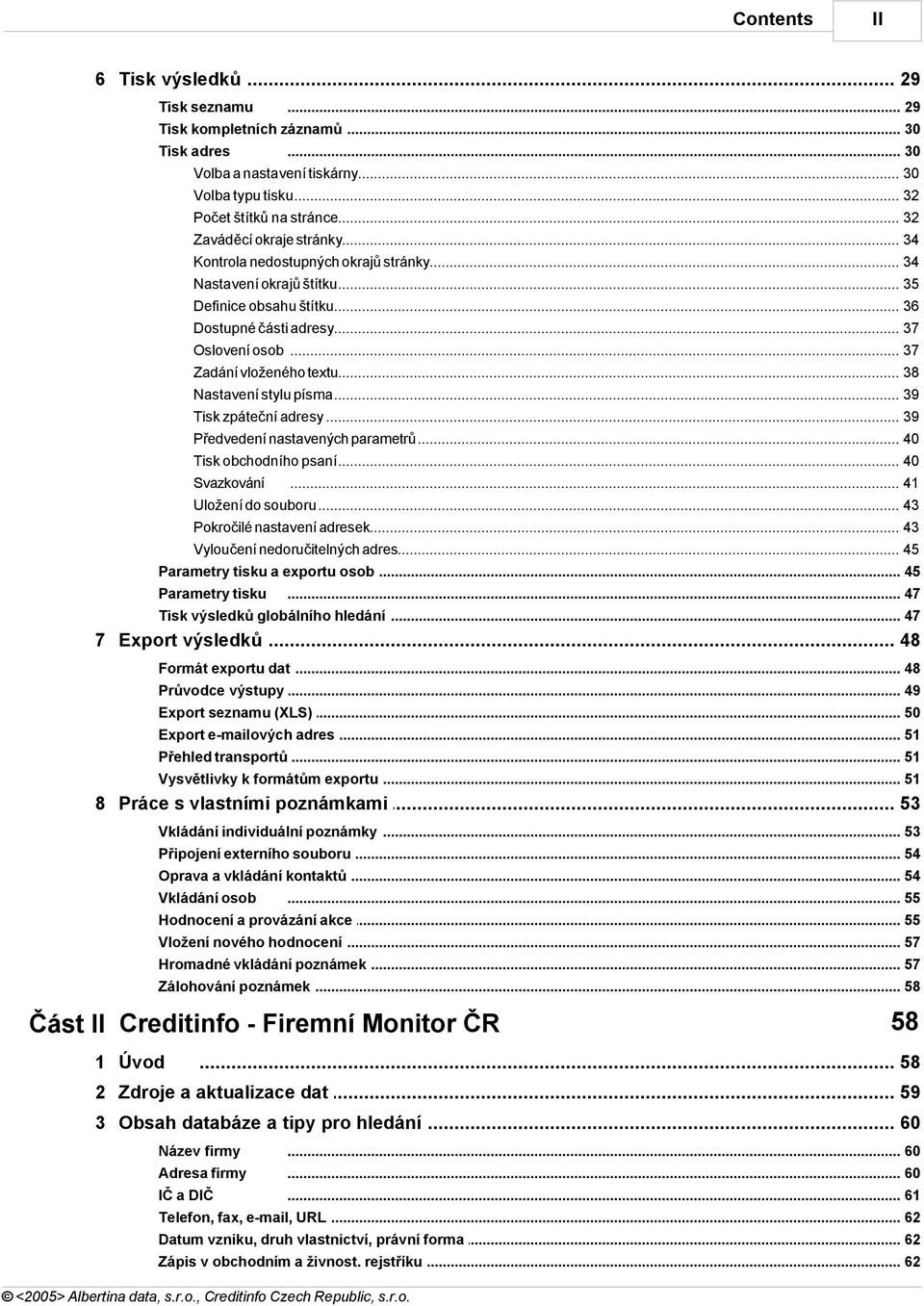 .. 37 Zadání vloženého... textu 38 Nastavení stylu... písma 39 Tisk zpáteční adresy... 39 Předvedení nastavených... parametrů 40 Tisk obchodního... psaní 40 Svazkování... 41 Uložení do souboru.