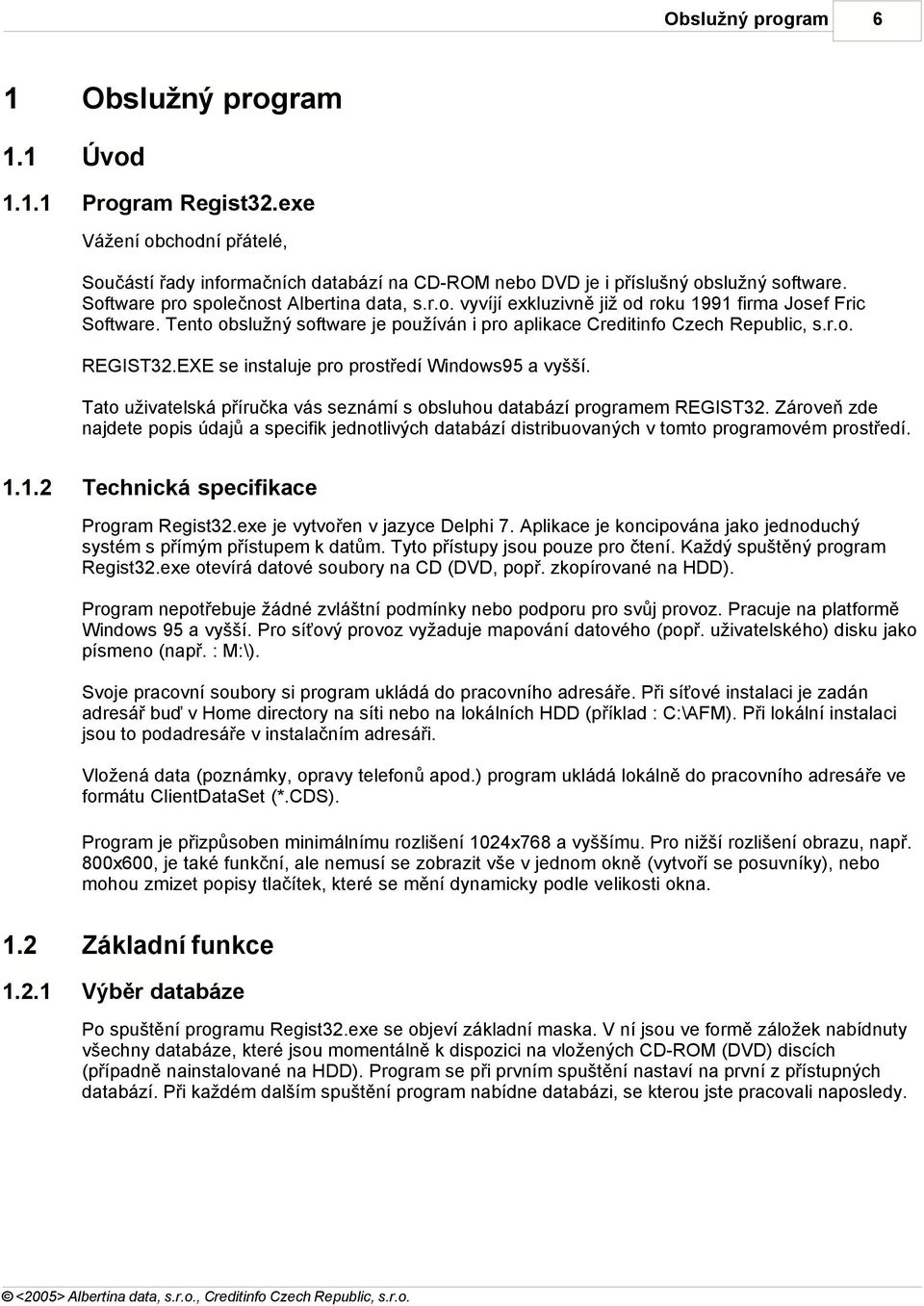 EXE se instaluje pro prostředí Windows95 a vyšší. Tato uživatelská příručka vás seznámí s obsluhou databází programem REGIST32.