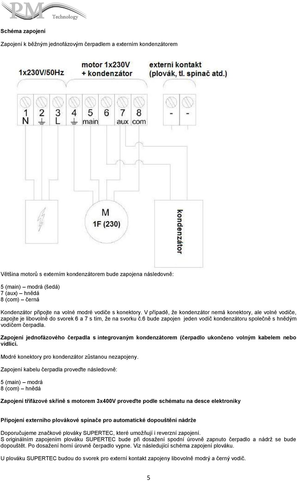 6 bude zapojen jeden vodič kondenzátoru společně s hnědým vodičem čerpadla. Zapojení jednofázového čerpadla s integrovaným kondenzátorem (čerpadlo ukončeno volným kabelem nebo vidlicí.