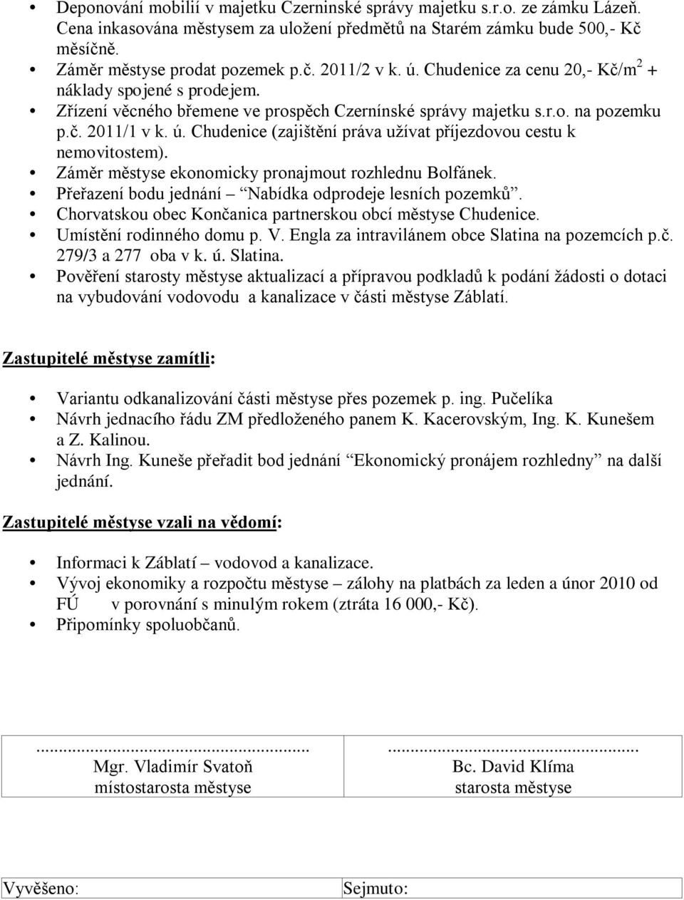 Chudenice (zajištění práva užívat příjezdovou cestu k nemovitostem). Záměr městyse ekonomicky pronajmout rozhlednu Bolfánek. Přeřazení bodu jednání Nabídka odprodeje lesních pozemků.