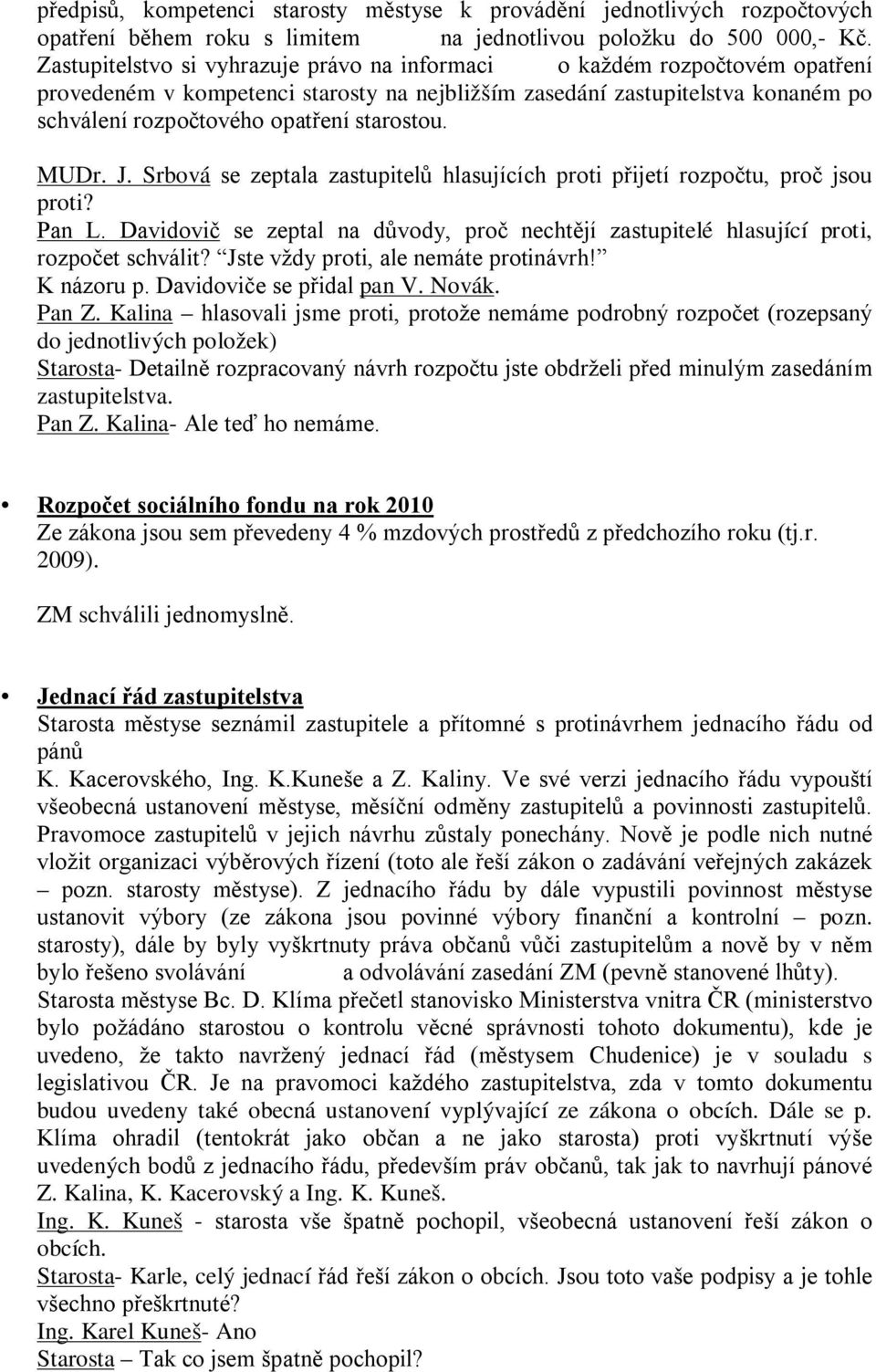 starostou. MUDr. J. Srbová se zeptala zastupitelů hlasujících proti přijetí rozpočtu, proč jsou proti? Pan L.