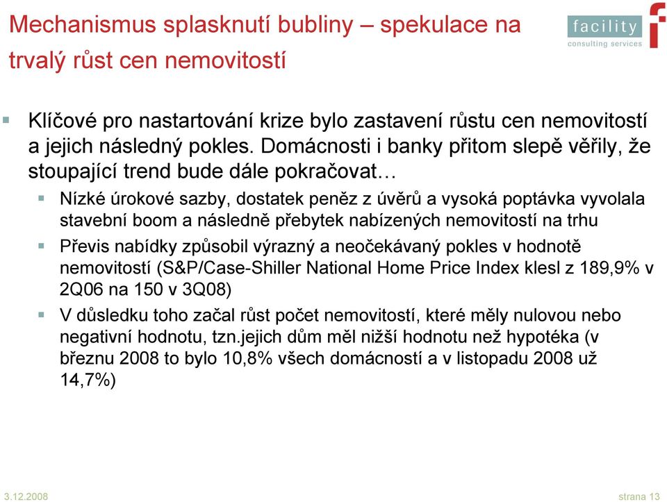 nabízených nemovitostí na trhu Převis nabídky způsobil výrazný a neočekávaný pokles v hodnotě nemovitostí (S&P/Case-Shiller National Home Price Index klesl z 189,9% v 2Q06 na 150 v 3Q08) V