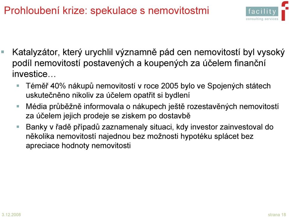 bydlení Média průběžně informovala o nákupech ještě rozestavěných nemovitostí za účelem jejich prodeje se ziskem po dostavbě Banky v řadě případů