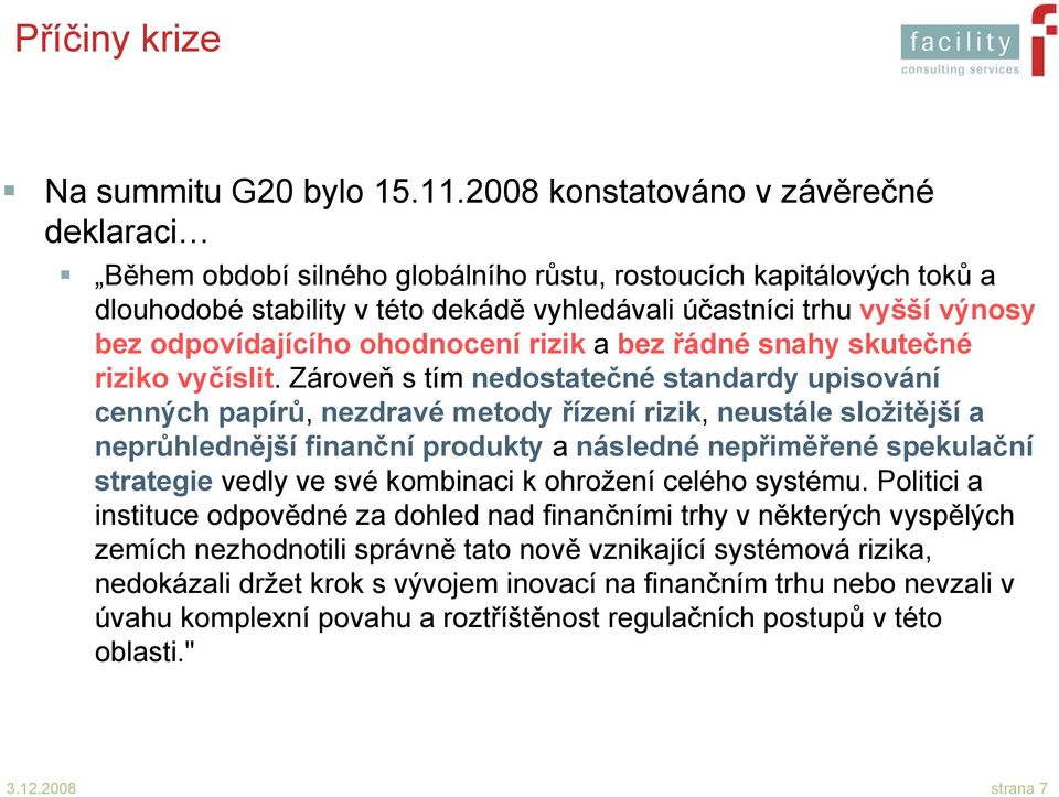 odpovídajícího ohodnocení rizik a bez řádné snahy skutečné riziko vyčíslit.