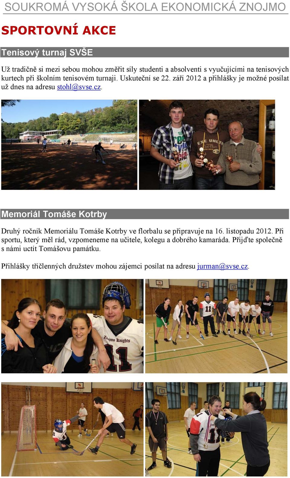 Memoriál Tomáše Kotrby Druhý ročník Memoriálu Tomáše Kotrby ve florbalu se připravuje na 16. listopadu 2012.