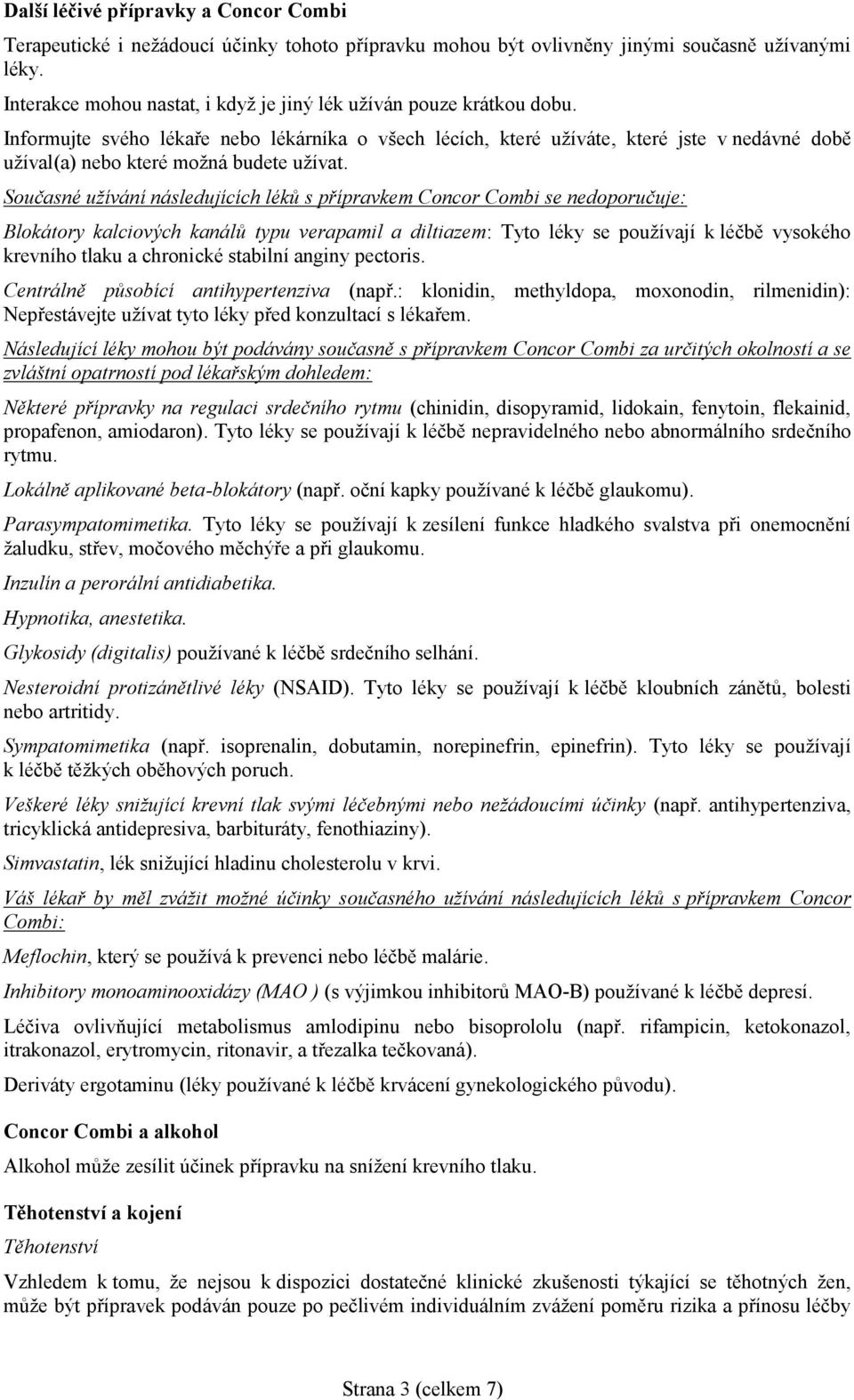 Informujte svého lékaře nebo lékárníka o všech lécích, které užíváte, které jste v nedávné době užíval(a) nebo které možná budete užívat.