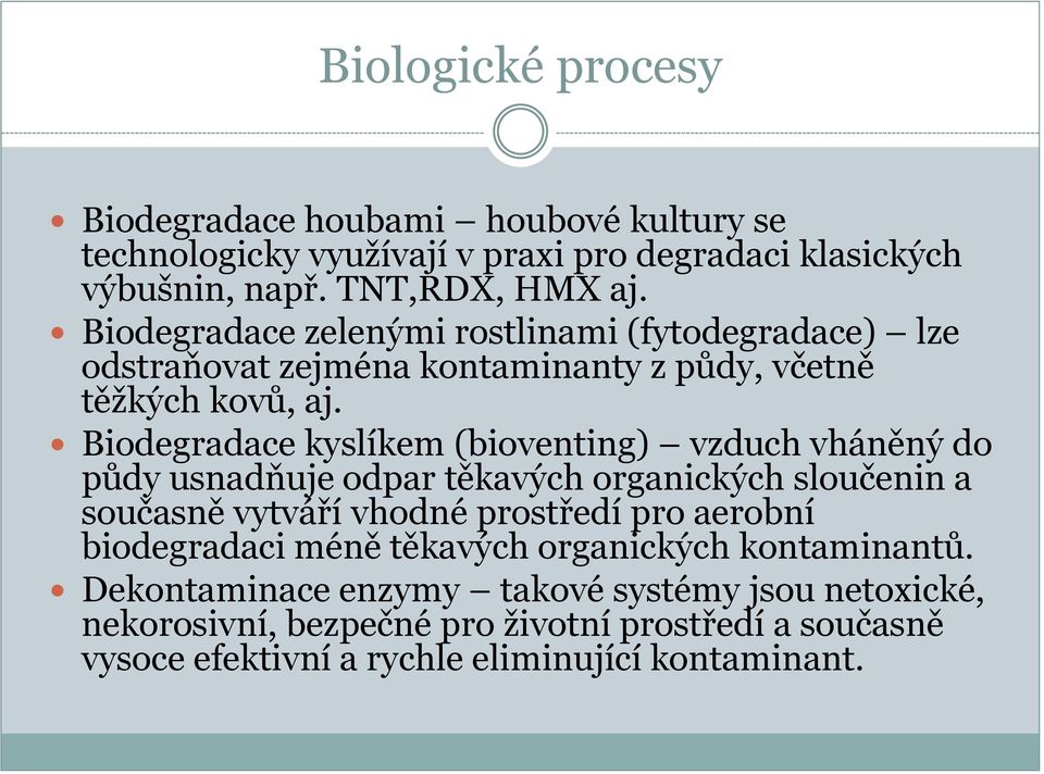 Biodegradace kyslíkem (bioventing) vzduch vháněný do půdy usnadňuje odpar těkavých organických sloučenin a současně vytváří vhodné prostředí pro aerobní