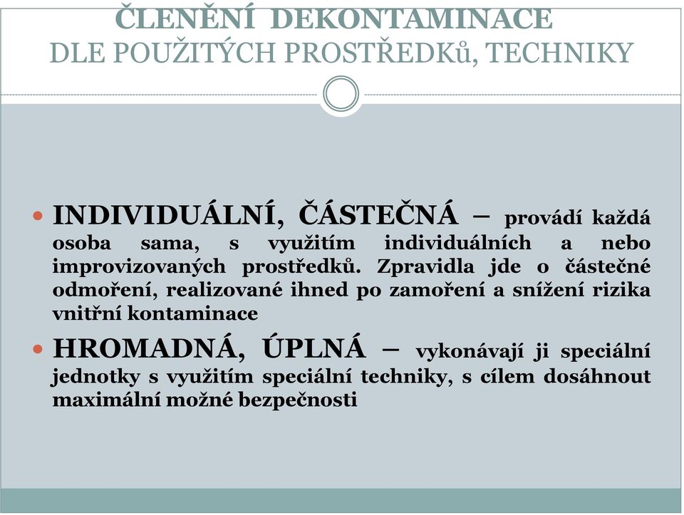 Zpravidla jde o částečné odmoření, realizované ihned po zamoření a snížení rizika vnitřní