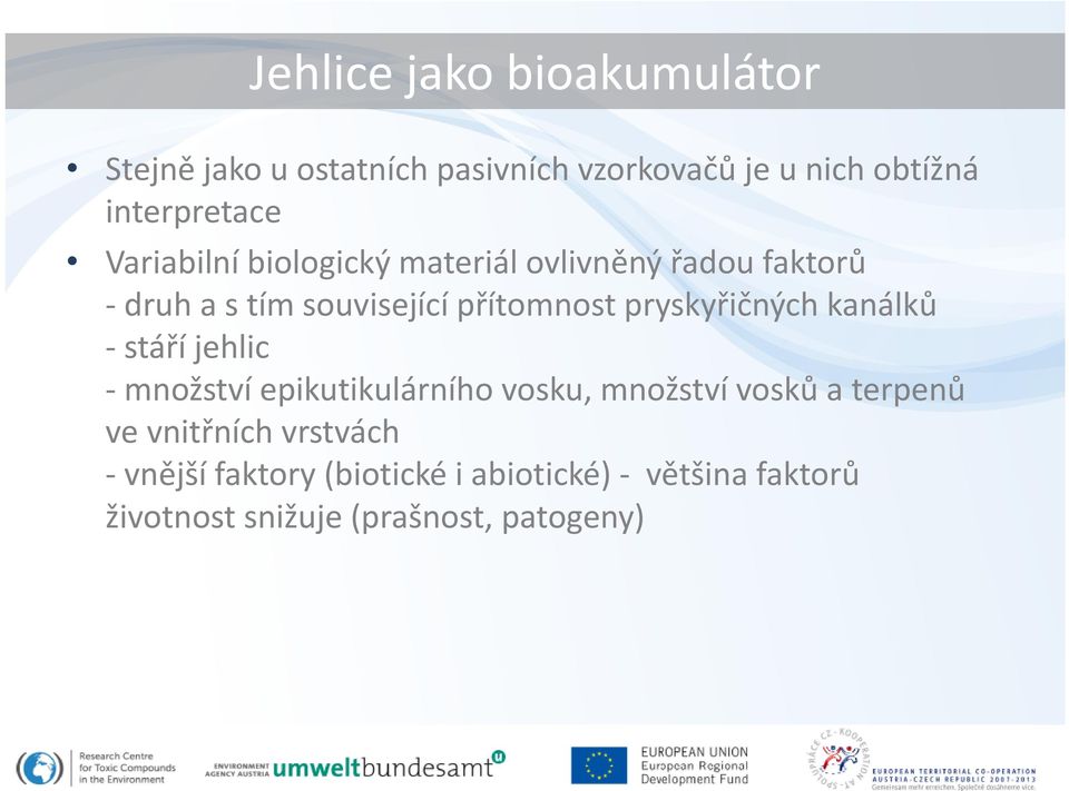 přítomnost pryskyřičných kanálků stáří jehlic množstvíepikutikulárního vosku, množstvívosků vosků a