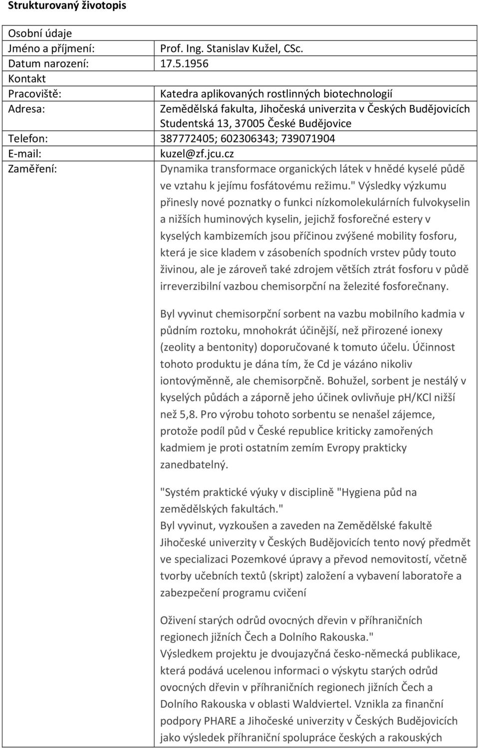 387772405; 602306343; 739071904 E-mail: kuzel@zf.jcu.cz Zaměření: Dynamika transformace organických látek v hnědé kyselé půdě ve vztahu k jejímu fosfátovému režimu.