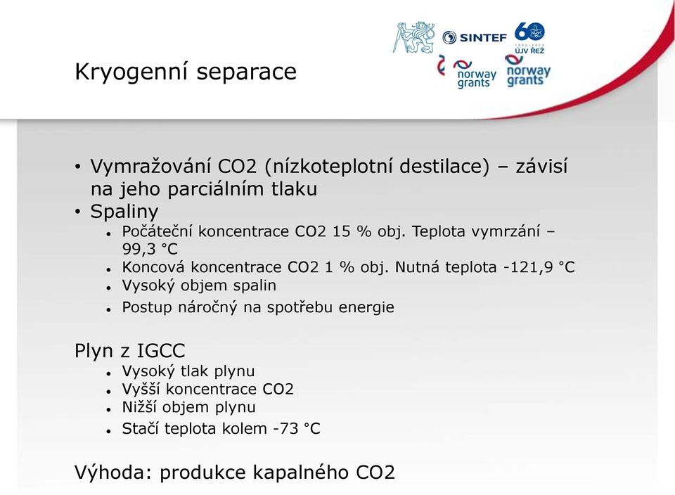 Nutná tepota -121,9 C Vysoký objem spain Postup náročný na spotřebu energie Pyn z IGCC Vysoký