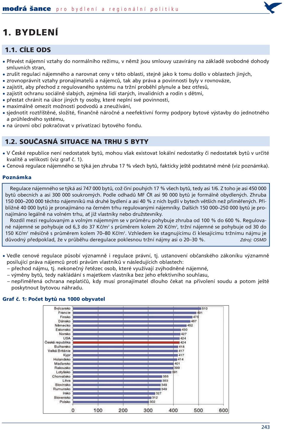 1. CÍLE ODS Převést nájemní vztahy do normálního režimu, v němž jsou smlouvy uzavírány na základě svobodné dohody smluvních stran, zrušit regulaci nájemného a narovnat ceny v této oblasti, stejně