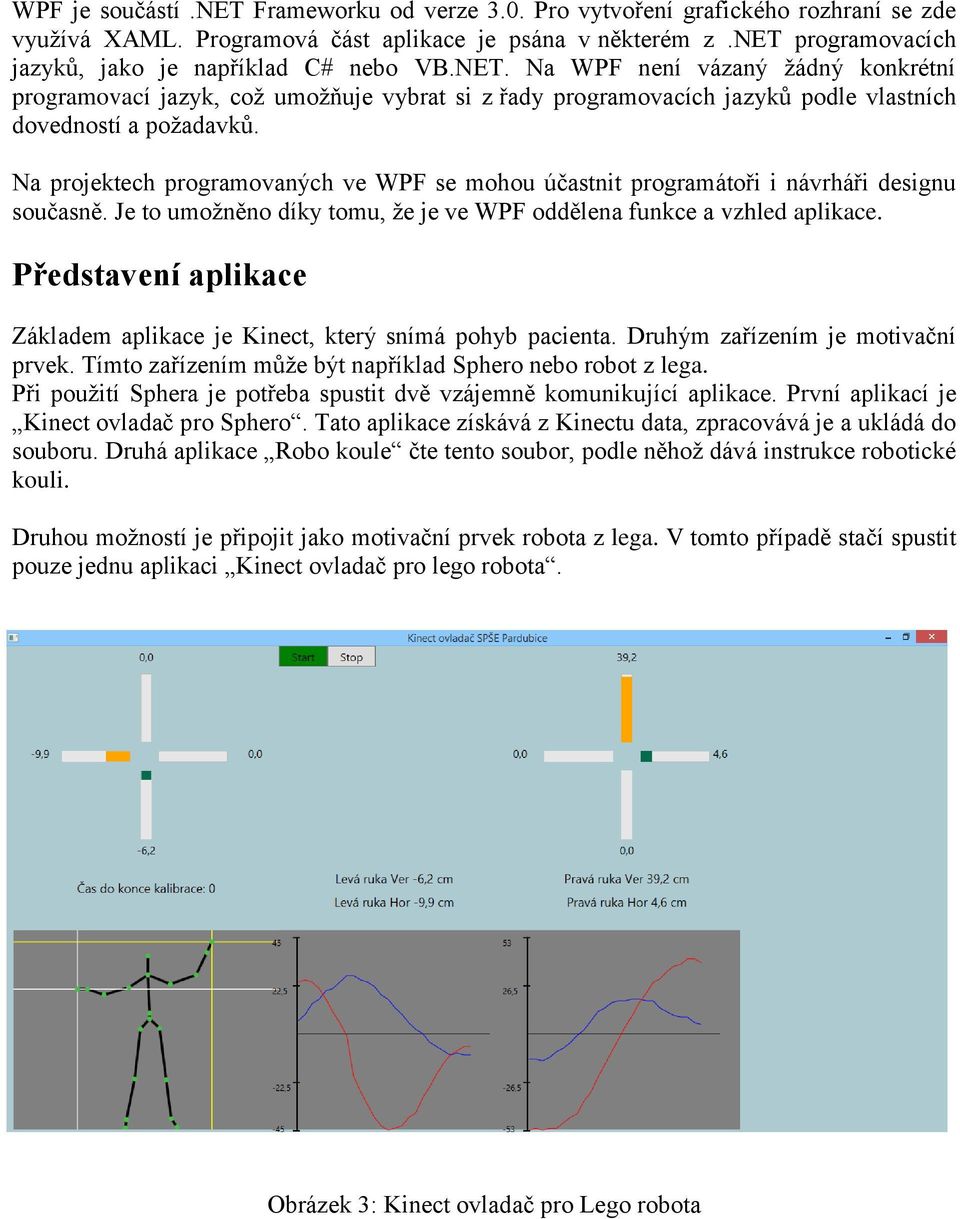 Na WPF není vázaný žádný konkrétní programovací jazyk, což umožňuje vybrat si z řady programovacích jazyků podle vlastních dovedností a požadavků.