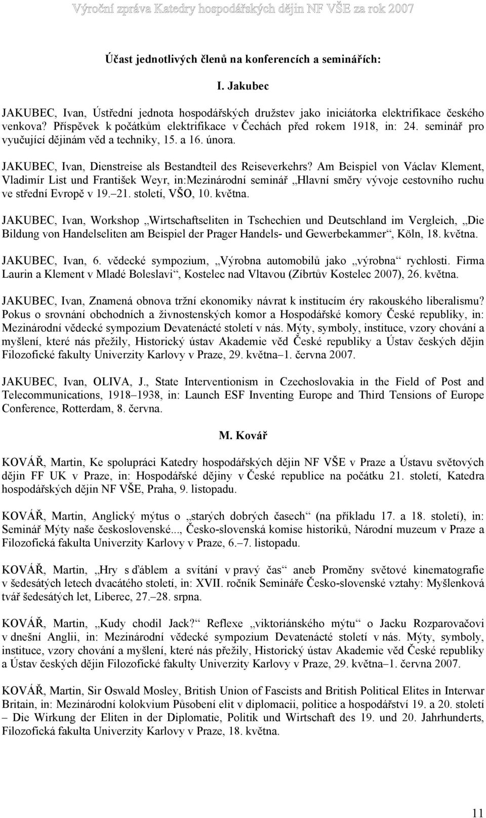 Am Beispiel von Václav Klement, Vladimír List und František Weyr, in:mezinárodní seminář Hlavní směry vývoje cestovního ruchu ve střední Evropě v 19. 21. století, VŠO, 10. května.