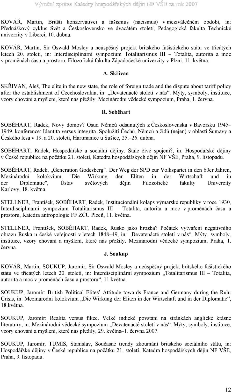 století, in: Interdisciplinární sympozium Totalitarismus III Totalita, autorita a moc v proměnách času a prostoru, Filozofická fakulta Západočeské univerzity v Plzni, 11. května. A.