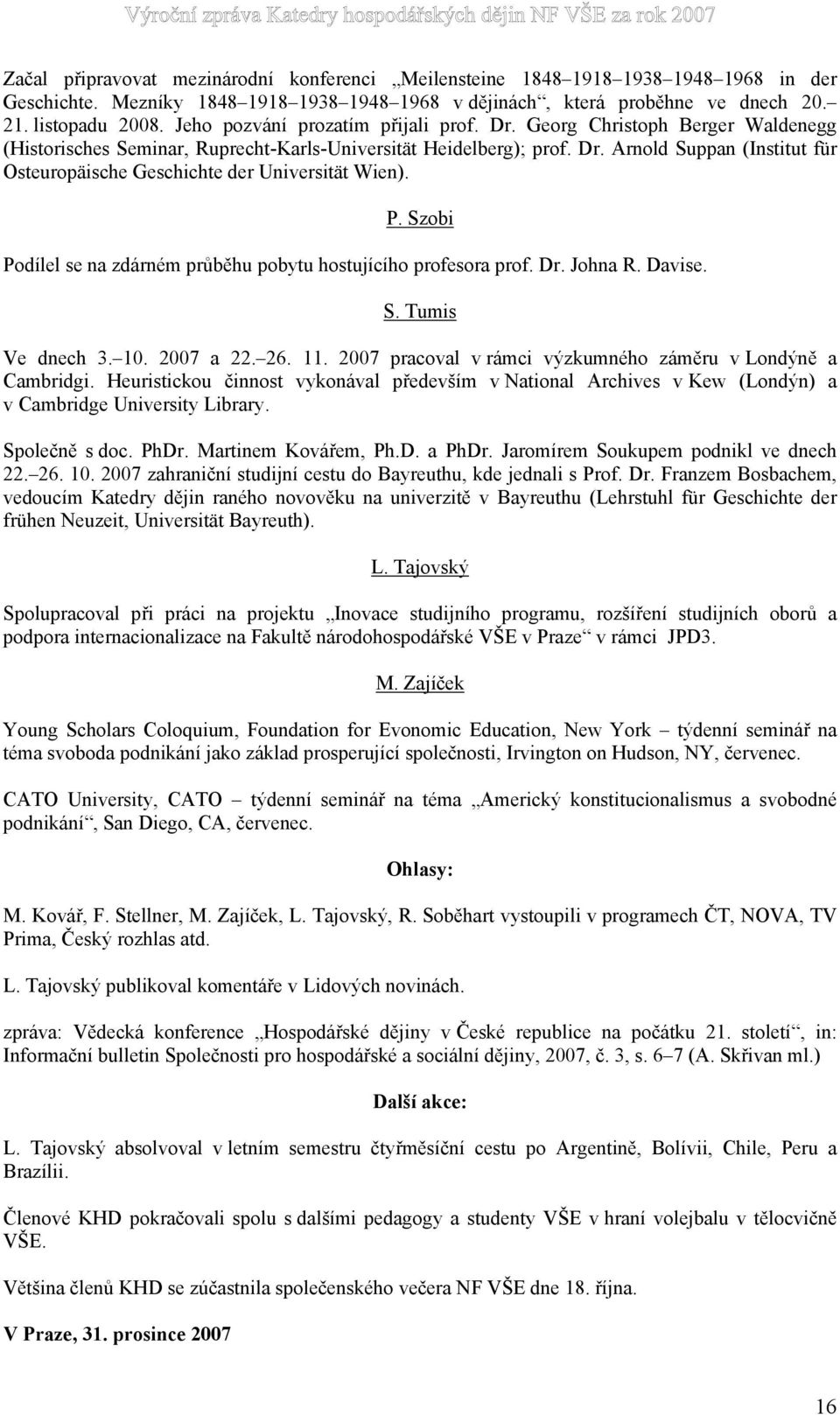 P. Szobi Podílel se na zdárném průběhu pobytu hostujícího profesora prof. Dr. Johna R. Davise. S. Tumis Ve dnech 3. 10. 2007 a 22. 26. 11.