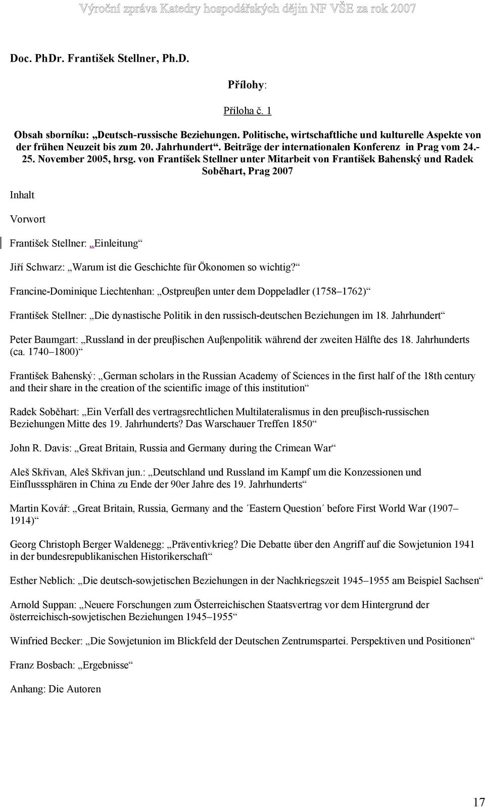 von František Stellner unter Mitarbeit von František Bahenský und Radek Soběhart, Prag 2007 Inhalt Vorwort František Stellner: Einleitung Jiří Schwarz: Warum ist die Geschichte für Ökonomen so