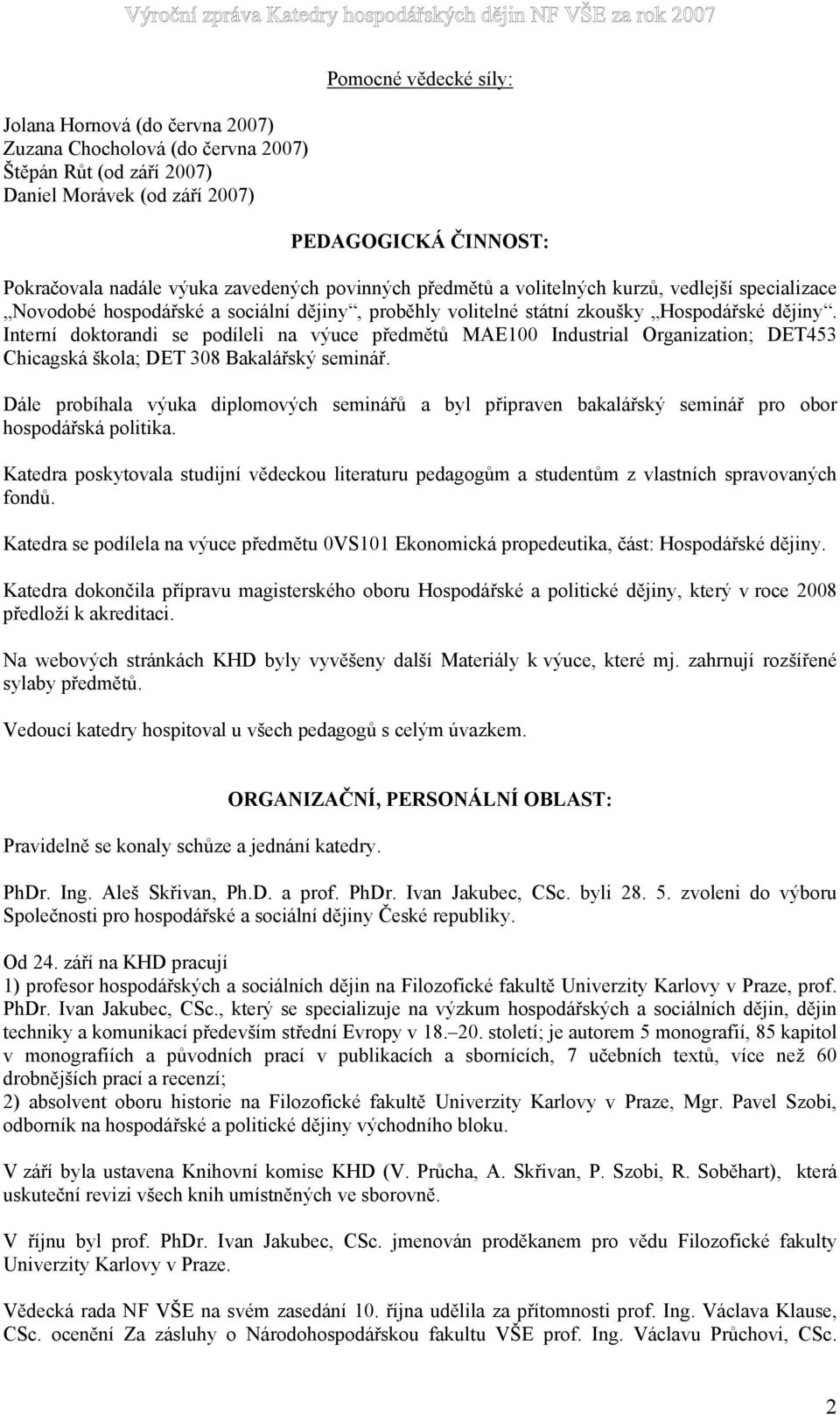 Interní doktorandi se podíleli na výuce předmětů MAE100 Industrial Organization; DET453 Chicagská škola; DET 308 Bakalářský seminář.