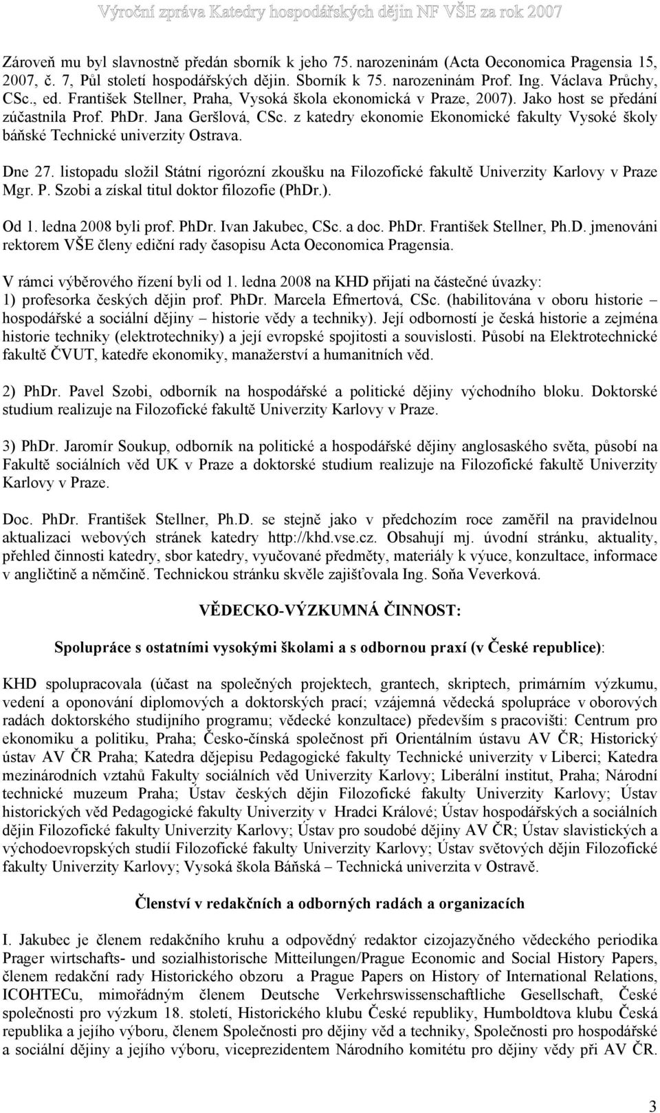 z katedry ekonomie Ekonomické fakulty Vysoké školy báňské Technické univerzity Ostrava. Dne 27. listopadu složil Státní rigorózní zkoušku na Filozofické fakultě Univerzity Karlovy v Pr