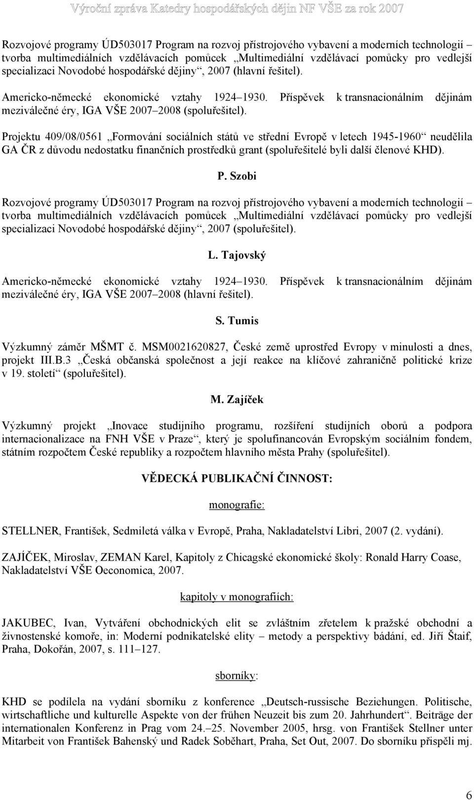 Projektu 409/08/0561 Formování sociálních států ve střední Evropě v letech 1945-1960 neudělila GA ČR z důvodu nedostatku finančních prostředků grant (spoluřešitelé byli další členové KHD). P.