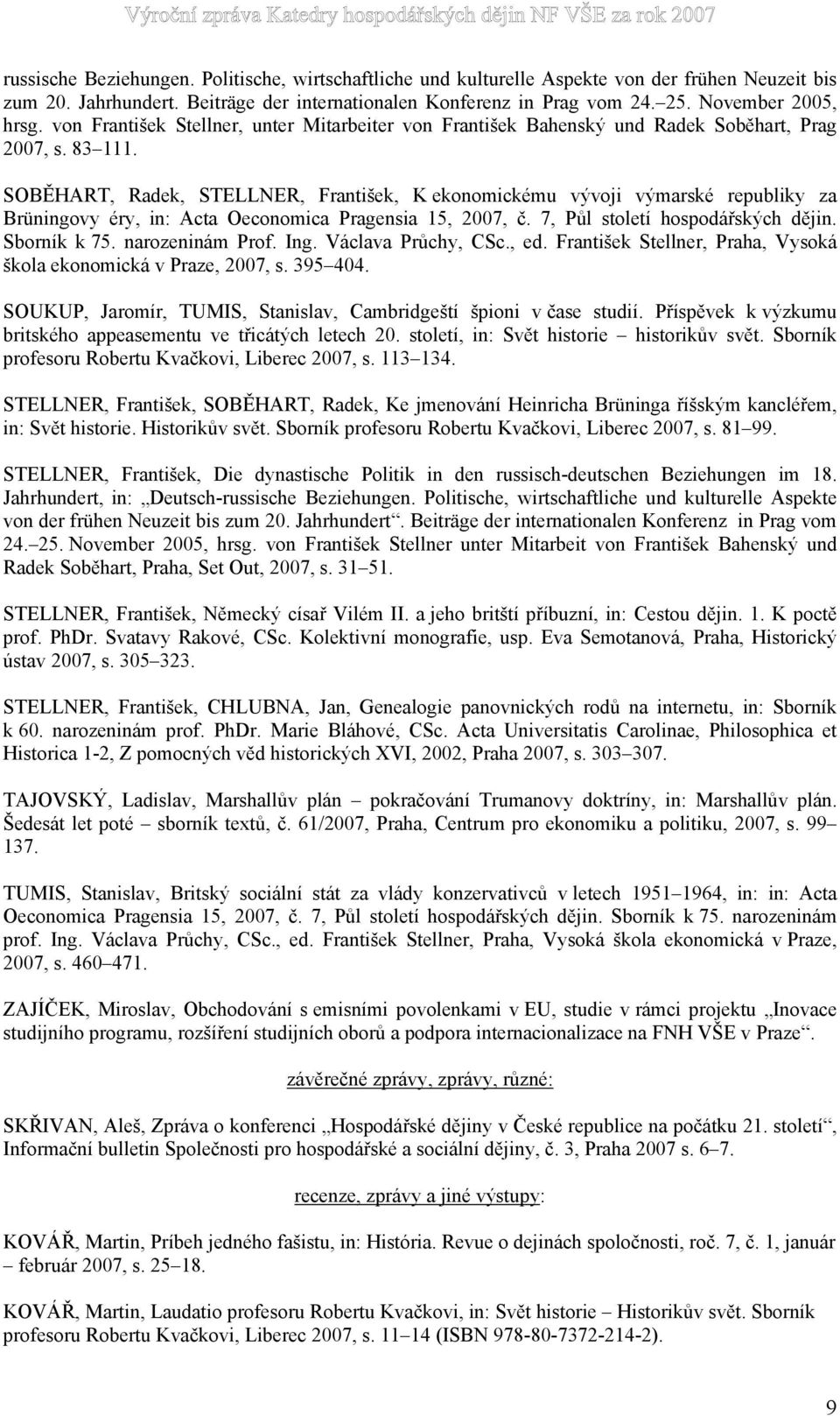 SOBĚHART, Radek, STELLNER, František, K ekonomickému vývoji výmarské republiky za Brüningovy éry, in: Acta Oeconomica Pragensia 15, 2007, č. 7, Půl století hospodářských dějin. Sborník k 75.